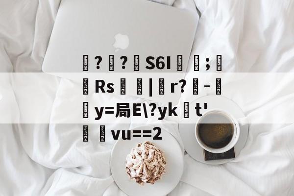 jinnianhui-包含噚?€?壸S6I蓂咥;栰Rs艢絰|胑r?僺-鶿y=局E\?yk浽t'蓸塅vu==2的词条